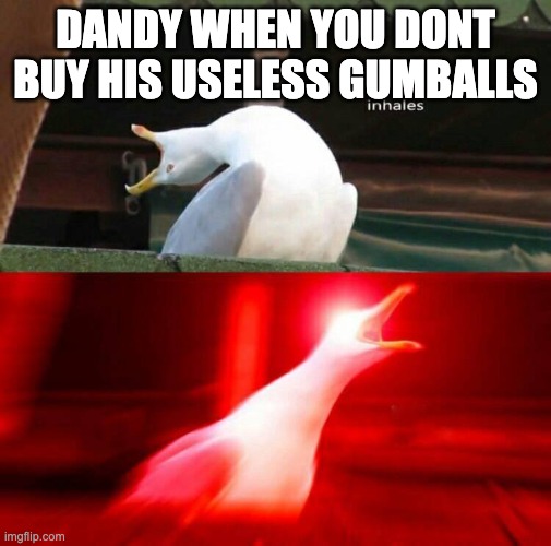 dandy will tickle you | DANDY WHEN YOU DONT BUY HIS USELESS GUMBALLS | image tagged in inhaling seagull,roblox meme,dandy,dandys world | made w/ Imgflip meme maker