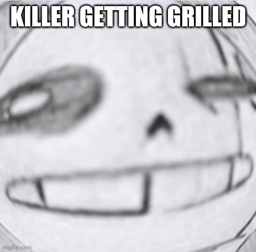 Epic! Sans wut | KILLER GETTING GRILLED | image tagged in epic sans wut | made w/ Imgflip meme maker