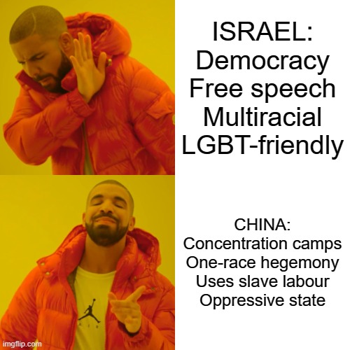 Leftists of The West | ISRAEL:
Democracy
Free speech
Multiracial
LGBT-friendly; CHINA:
Concentration camps
One-race hegemony
Uses slave labour
Oppressive state | image tagged in memes,drake hotline bling | made w/ Imgflip meme maker