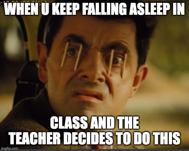 bro wont let me sleep | WHEN U KEEP FALLING ASLEEP IN; CLASS AND THE TEACHER DECIDES TO DO THIS | image tagged in trying to stay awake,memes,funny,school,sleep,falling asleep | made w/ Imgflip meme maker