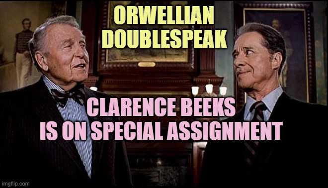 Duke and Duke-One Dollar Bet | ORWELLIAN
DOUBLESPEAK CLARENCE BEEKS
IS ON SPECIAL ASSIGNMENT | image tagged in duke and duke-one dollar bet | made w/ Imgflip meme maker