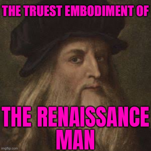 The Truest Embodiment Of The Renaissance Man | THE TRUEST EMBODIMENT OF; THE RENAISSANCE
MAN | image tagged in da vinci,mona lisa,the mona lisa,renaissance,italy,european union | made w/ Imgflip meme maker