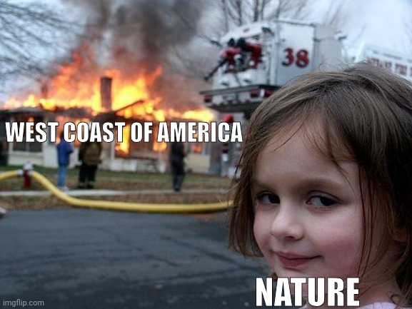 WEST COAST OF AMERICA NATURE | image tagged in memes,disaster girl | made w/ Imgflip meme maker