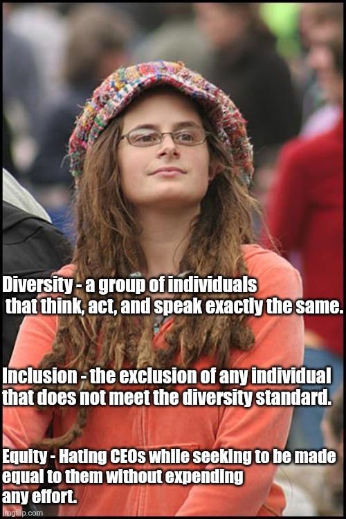 College Liberal Meme | Diversity - a group of individuals
 that think, act, and speak exactly the same. Equity - Hating CEOs while seeking to be made 
equal to the | image tagged in memes,college liberal | made w/ Imgflip meme maker