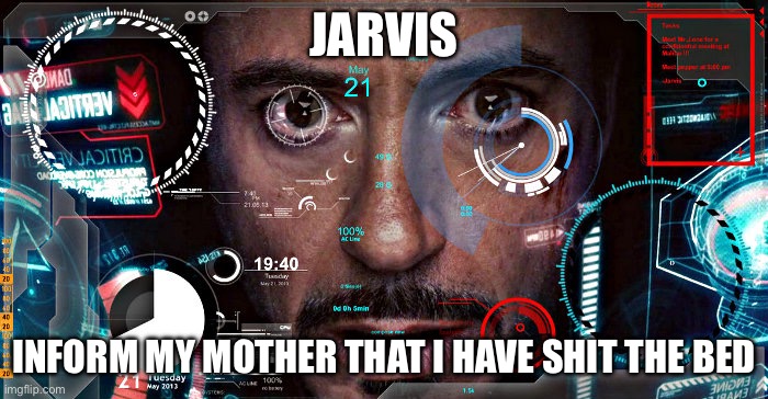 Jarvis | JARVIS; INFORM MY MOTHER THAT I HAVE SHIT THE BED | image tagged in jarvis | made w/ Imgflip meme maker