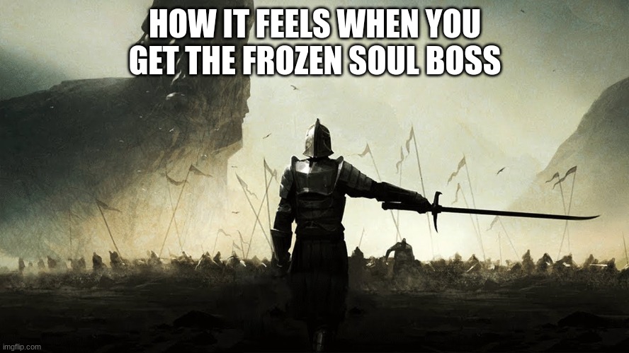 You just get jumped for whatever reason | HOW IT FEELS WHEN YOU GET THE FROZEN SOUL BOSS | image tagged in one man army | made w/ Imgflip meme maker