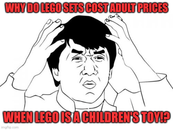 Jackie Chan WTF | WHY DO LEGO SETS COST ADULT PRICES; WHEN LEGO IS A CHILDREN'S TOY!? | image tagged in memes,jackie chan wtf,lego | made w/ Imgflip meme maker