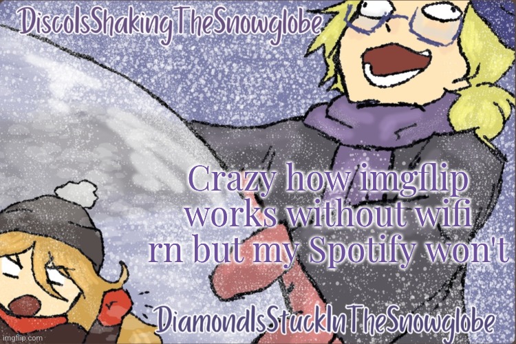 Diamond and Disco Winter Temp :P | Crazy how imgflip works without wifi rn but my Spotify won't | image tagged in diamond and disco winter temp p | made w/ Imgflip meme maker