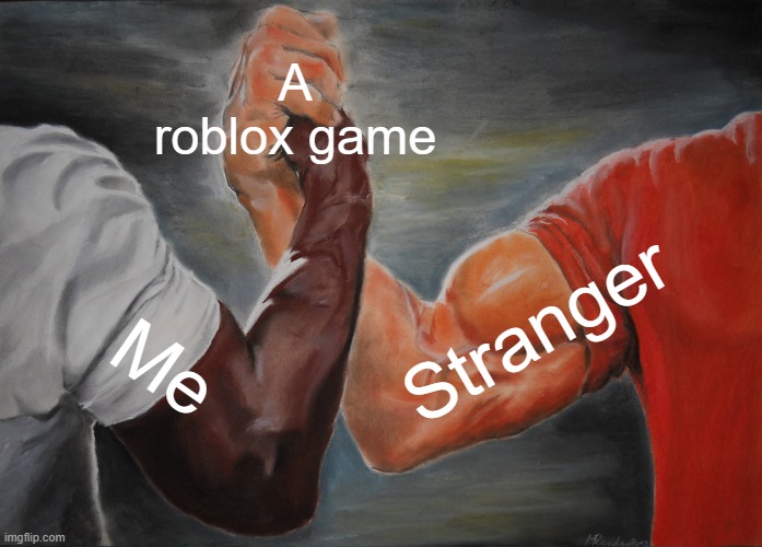 Epic Handshake | A roblox game; Stranger; Me | image tagged in memes,epic handshake | made w/ Imgflip meme maker