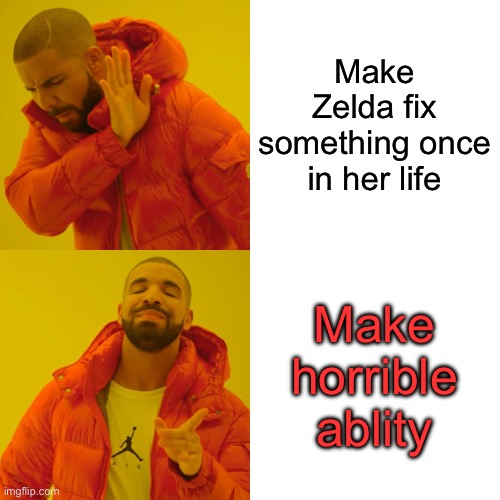 Drake Hotline Bling Meme | Make Zelda fix something once in her life Make horrible ablity | image tagged in memes,drake hotline bling | made w/ Imgflip meme maker