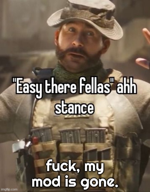 Easy there fellas | fuck, my mod is gone. | image tagged in easy there fellas | made w/ Imgflip meme maker