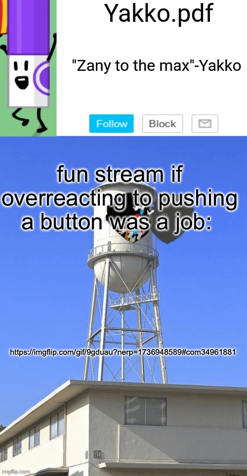 Yakko temp | fun stream if overreacting to pushing a button was a job:; https://imgflip.com/gif/9gduau?nerp=1736948589#com34961881 | image tagged in yakko temp | made w/ Imgflip meme maker