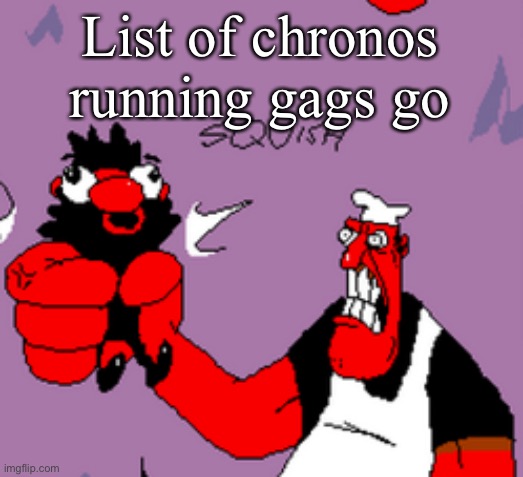 peppino strangling anton | List of chronos running gags go | image tagged in peppino strangling anton | made w/ Imgflip meme maker