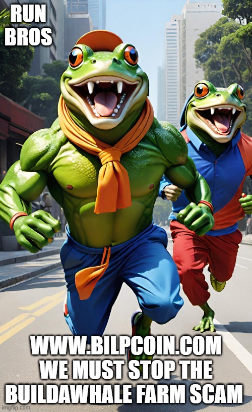 RUN BROS; WWW.BILPCOIN.COM WE MUST STOP THE BUILDAWHALE FARM SCAM | made w/ Imgflip meme maker