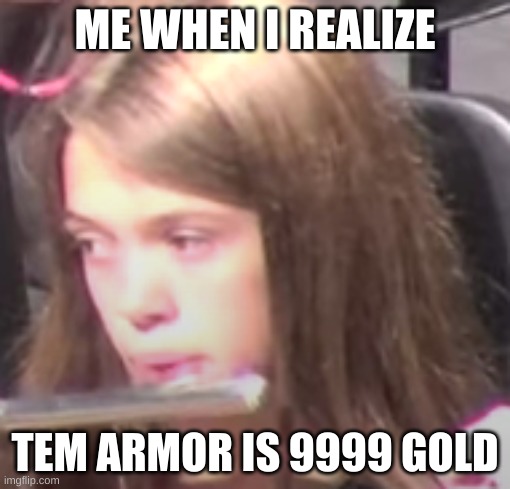 xpensiv tem armur | ME WHEN I REALIZE; TEM ARMOR IS 9999 GOLD | image tagged in uh oh abbi,expensive,temmie,armor,undertale | made w/ Imgflip meme maker