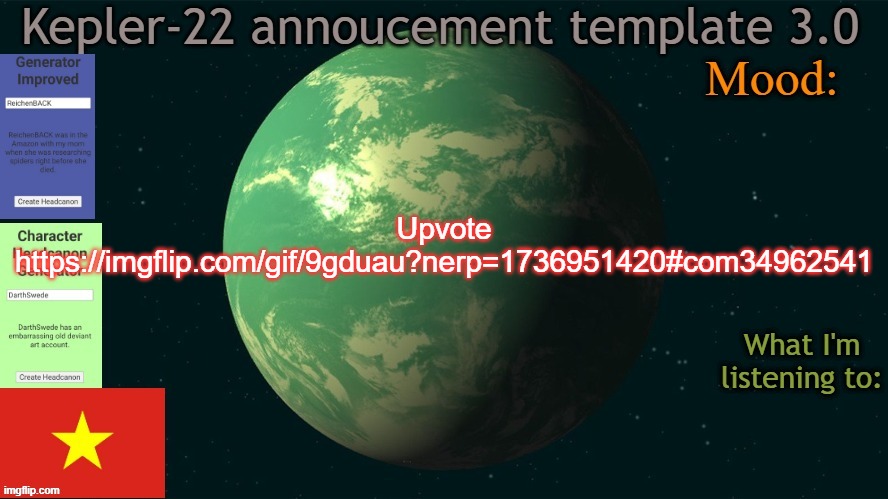 Kepler-22b annoucement template 3.0 | Upvote
https://imgflip.com/gif/9gduau?nerp=1736951420#com34962541 | image tagged in kepler-22b annoucement template 3 0,msmg,memes | made w/ Imgflip meme maker