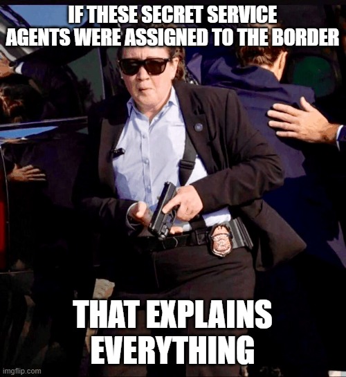 Trumps Fat female Secret Service  EPIC woke FAIL | IF THESE SECRET SERVICE AGENTS WERE ASSIGNED TO THE BORDER THAT EXPLAINS EVERYTHING | image tagged in trumps fat female secret service epic woke fail | made w/ Imgflip meme maker