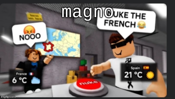 Nuke the french | magno | image tagged in nuke the french | made w/ Imgflip meme maker