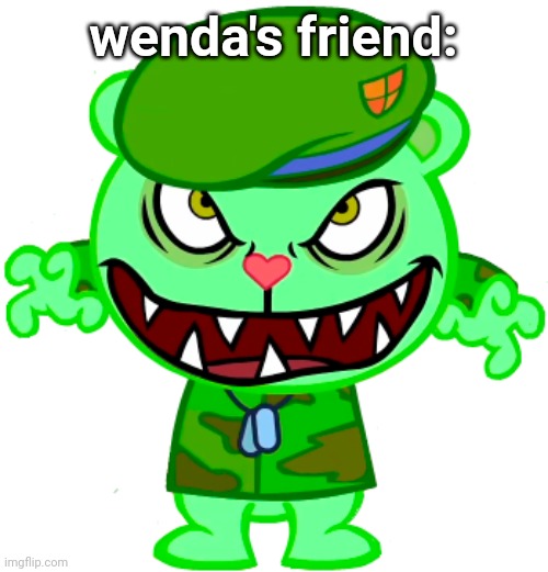 wenda's friend: | wenda's friend: | image tagged in flippy happy tree friends / htf | made w/ Imgflip meme maker