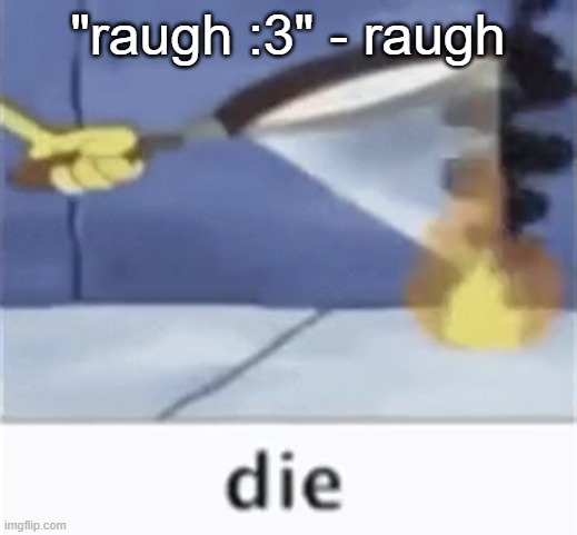 plank to | "raugh :3" - raugh | image tagged in plank to | made w/ Imgflip meme maker