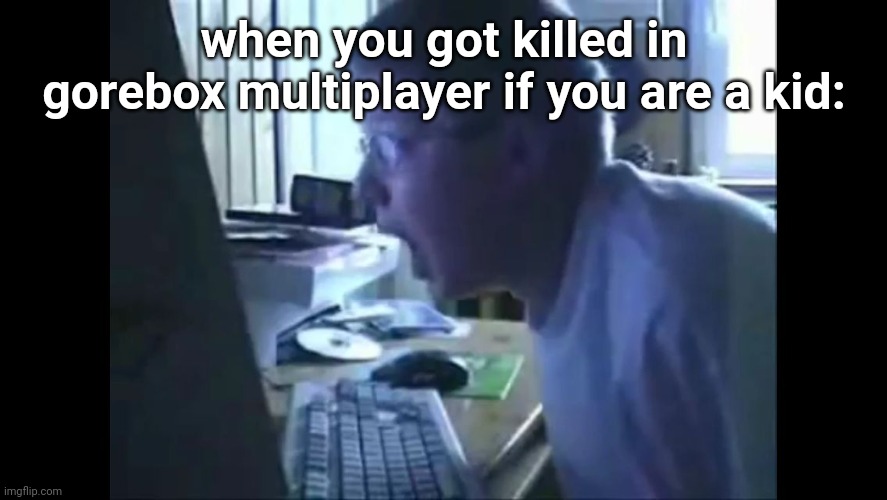 gorebox kids be like | when you got killed in gorebox multiplayer if you are a kid: | image tagged in angry german kid | made w/ Imgflip meme maker