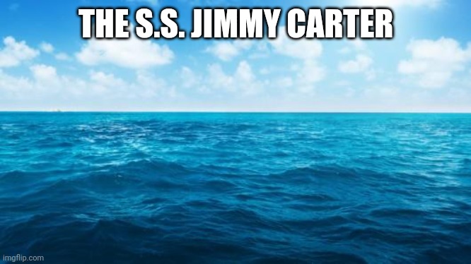 Ocean | THE S.S. JIMMY CARTER | image tagged in ocean | made w/ Imgflip meme maker