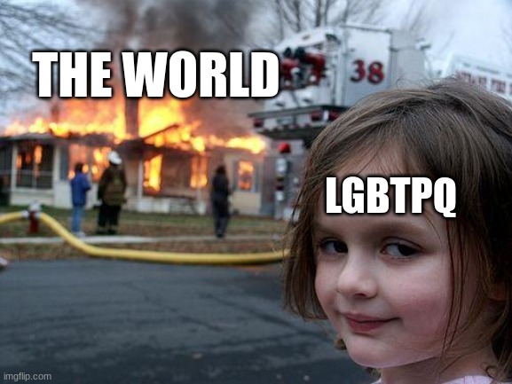 Am I wrong? Tell me in comets | LGBTPQ THE WORLD | image tagged in memes,disaster girl,lgbtq | made w/ Imgflip meme maker