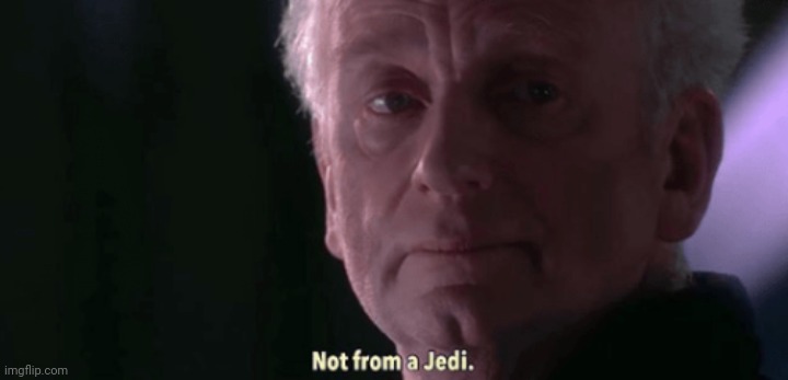 Not from a jedi (bottom half) | image tagged in not from a jedi bottom half | made w/ Imgflip meme maker