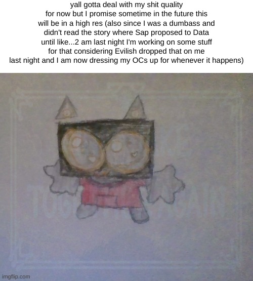 so for now while I work on that stuff here is goobre CC- wait....is that an adventure time reference?......... | yall gotta deal with my shit quality for now but I promise sometime in the future this will be in a high res (also since I was a dumbass and didn't read the story where Sap proposed to Data until like...2 am last night I'm working on some stuff for that considering Evilish dropped that on me last night and I am now dressing my OCs up for whenever it happens) | made w/ Imgflip meme maker