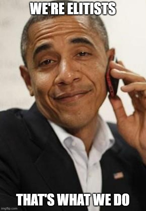 obama phone | WE'RE ELITISTS THAT'S WHAT WE DO | image tagged in obama phone | made w/ Imgflip meme maker