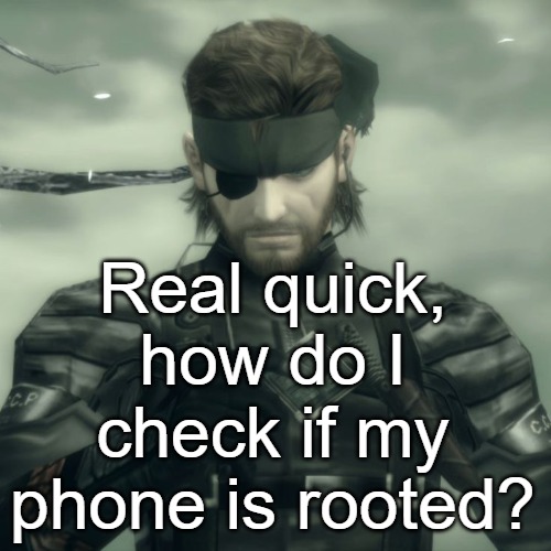 Metal Gear Solid Snake | Real quick, how do I check if my phone is rooted? | image tagged in metal gear solid snake | made w/ Imgflip meme maker