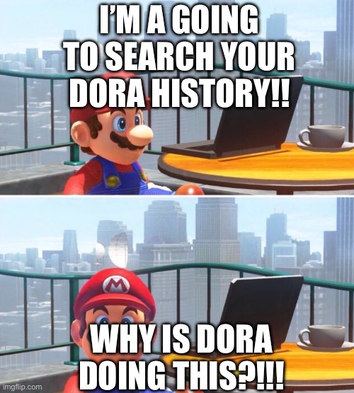 Mario looks at computer | I’M A GOING TO SEARCH YOUR DORA HISTORY!! WHY IS DORA DOING THIS?!!! | image tagged in mario looks at computer,japanese,dora the explorer | made w/ Imgflip meme maker