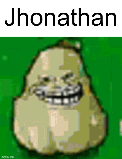 Jhonathan | Jhonathan | image tagged in jhonathan | made w/ Imgflip meme maker