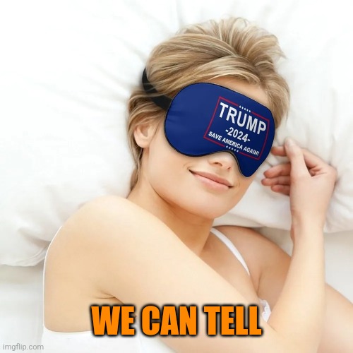 trump sleep blinder | WE CAN TELL | image tagged in trump sleep blinder | made w/ Imgflip meme maker