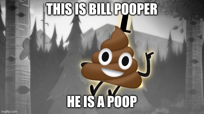 billpooper | THIS IS BILL POOPER; HE IS A POOP | image tagged in bill cipher | made w/ Imgflip meme maker