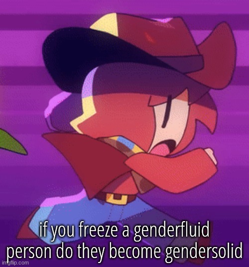 jog | if you freeze a genderfluid person do they become gendersolid | image tagged in jog | made w/ Imgflip meme maker