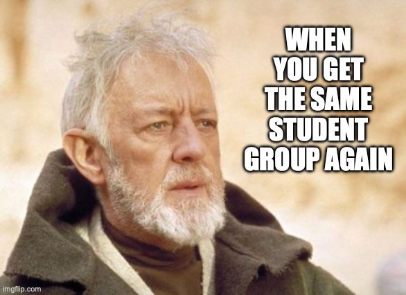 same student group | WHEN YOU GET THE SAME STUDENT GROUP AGAIN | image tagged in memes,obi wan kenobi,faculty,teaching | made w/ Imgflip meme maker