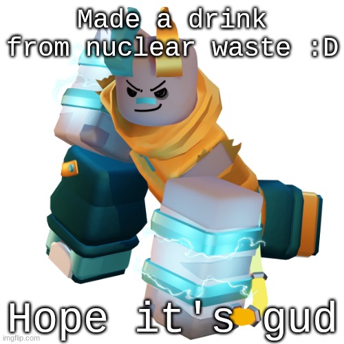 (Finna draw Coil drinking it later today) | Made a drink from nuclear waste :D; Hope it's gud | image tagged in coil | made w/ Imgflip meme maker