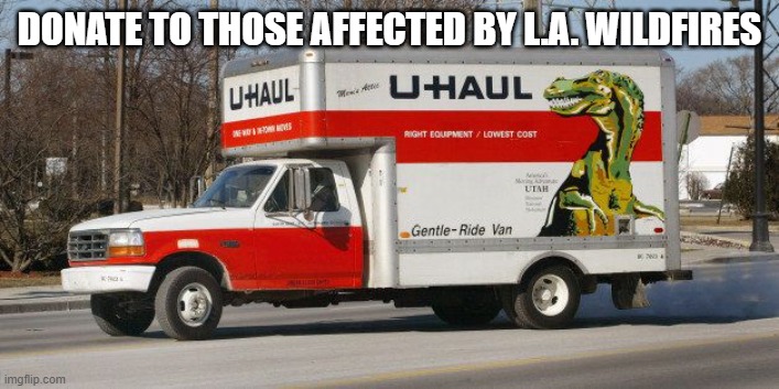 U Haul | DONATE TO THOSE AFFECTED BY L.A. WILDFIRES | image tagged in u haul | made w/ Imgflip meme maker