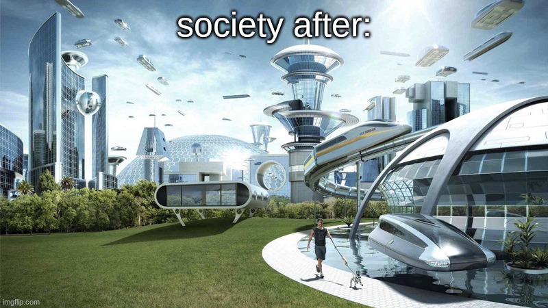 The future world if | society after: | image tagged in the future world if | made w/ Imgflip meme maker