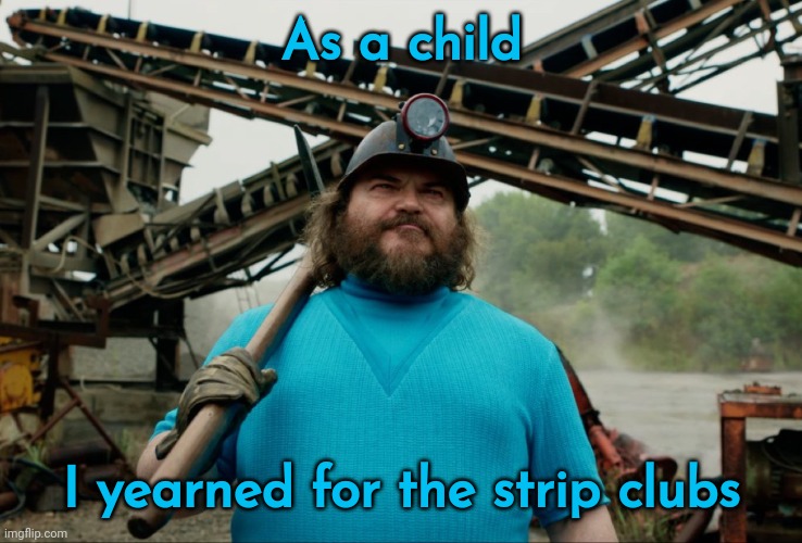 Steve Minecraft Movie | As a child; I yearned for the strip clubs | image tagged in steve minecraft movie | made w/ Imgflip meme maker