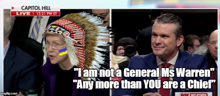 "I am not a General Ms Warren"
"Any more than YOU are a Chief" | made w/ Imgflip meme maker