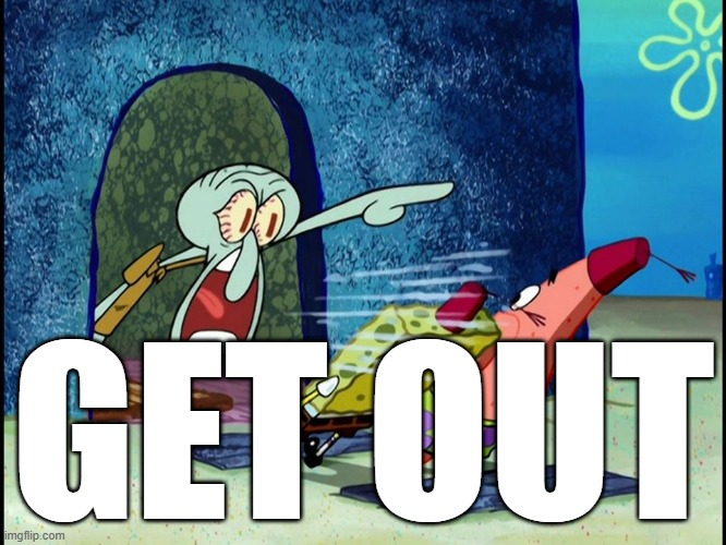 Squidward Screaming | GET OUT | image tagged in squidward screaming | made w/ Imgflip meme maker