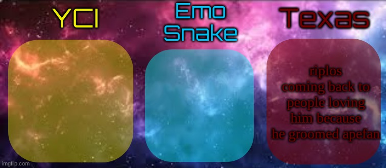YCI EmoSnake Texas Shared temp | riplos coming back to people loving him because he groomed apefan | image tagged in yci emosnake texas shared temp | made w/ Imgflip meme maker