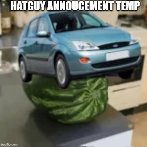 FocusMelon | HATGUY ANNOUCEMENT TEMP | image tagged in focusmelon | made w/ Imgflip meme maker