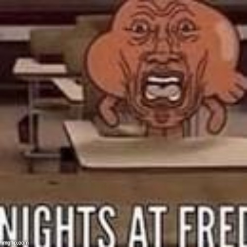 NIGHTS AT FRE[ | image tagged in nights at fred | made w/ Imgflip meme maker