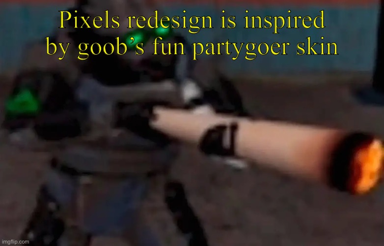 All of my OC’s will have certain skins inspired by other skins from dandy’s world | Pixels redesign is inspired by goob’s fun partygoer skin | image tagged in weed combine | made w/ Imgflip meme maker