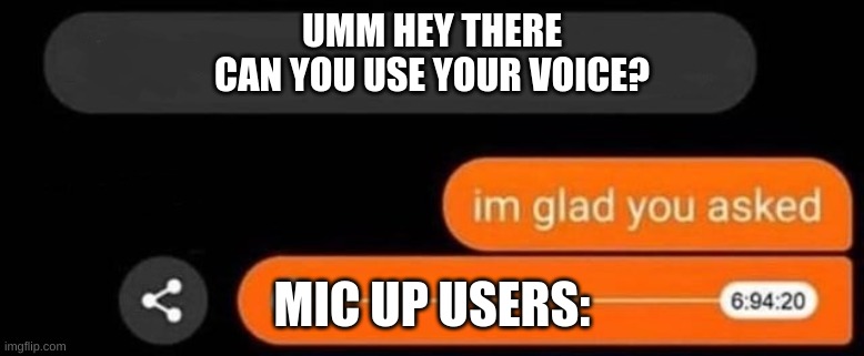 UMM HEY THERE
CAN YOU USE YOUR VOICE? MIC UP USERS: | image tagged in i'm glad you asked | made w/ Imgflip meme maker