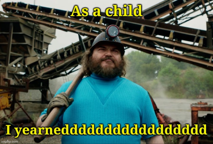 Steve Minecraft Movie | As a child; I yearneddddddddddddddddd | image tagged in steve minecraft movie | made w/ Imgflip meme maker