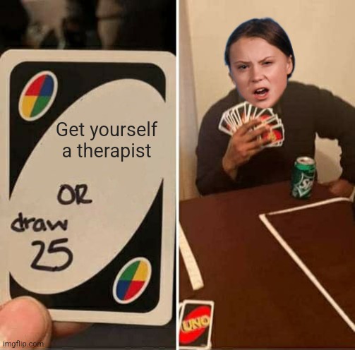 UNO Draw 25 Cards | Get yourself a therapist | image tagged in memes,uno draw 25 cards | made w/ Imgflip meme maker